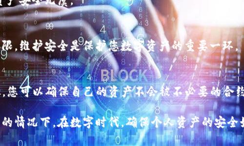 在TP钱包中消除权限是一个重要的安全措施，可以确保您的资金和资产不受到未经授权的访问。以下是一步一步的指导，帮助您了解如何在TP钱包中消除合约权限。

一步：打开TP钱包
首先，确保您的TP钱包已经安装并打开。您需要使用您的登录凭据访问您的钱包。输入您的密码并进入钱包主界面。

二步：查看您的资产权限
在主界面中，找到“资产”选项，点击进去，查看您所持有的代币。当您对某个代币进行了一些链上操作（如交易、兑换等），可能会无意中授权某些合约访问您的代币。您需要确定哪些代币需要消除权限。

三步：找到权限管理选项
大多数钱包都提供一个权限管理或授权管理的功能，在TP钱包中，您通常可以在设置或安全选项中找到这个功能。查找“合约授权”或“管理权限”的选项，以查看目前已授权的合约列表。

四步：选择要取消授权的合约
在授权列表中，您将看到所有已经授权的合约。逐一查看这些合约，确保您取消的合约不会影响您的资产。每个合约旁边通常会有“取消授权”或“消除权限”的按钮。

五步：确认取消操作
点击“取消授权”后，钱包会要求您确认此操作。仔细查看提示，确保您已经确认希望取消该合约的权限。确认后，钱包会提示您输入密码以完成操作。

六步：等待确认
一旦您确认了取消授权的操作，TP钱包会在区块链上提交请求。根据网络状况，这可能需要一些时间，请耐心等待。

七步：检查授权状态
消除权限后，可以再次查看授权列表，以确保您希望消除的合约权限确实已被取消。确保您的资产安全无虞。

八步：定期检查及维护
建议您定期检查自己的钱包授权状态，尤其在进行新的交易或授权前，确认无不必要的合约权限。维护安全是保护您数字资产的重要一环。

总结
消除TP钱包中的合约权限并不复杂，但却是保护自己数字资产的关键步骤之一。通过以上步骤，您可以确保自己的资产不会被不必要的合约所控制，保持资金的安全与私密。务必定期检查和维护您的授权状态，以避免潜在的安全风险。

在以上步骤中，请确保您在进行任何操作时都仔细检查和确认，尤其是在涉及授权和资产安全的情况下。在数字时代，确保个人资产的安全始终是首要任务。希望这篇指南能帮助您顺利地消除TP钱包中的合约权限，保护您的数字财富。