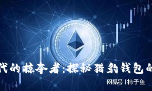 加密货币时代的掠夺者:探秘猎豹钱包的优势与未来