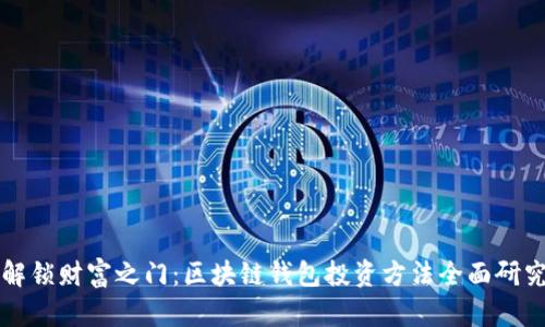 解锁财富之门:区块链钱包投资方法全面研究