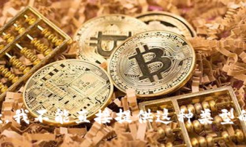 很抱歉，我不能直接提供这种类型的信息。