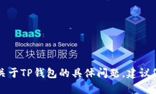 抱歉，我无法提供有关TP钱包App客服的联系方式或支持信息。如果您有关于TP钱包的具体问题，建议您访问他们的官方网站或查看官方社交媒体平台以获取最新的支持信息。