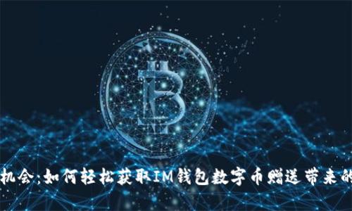 掌握机会:如何轻松获取IM钱包数字币赠送带来的财富