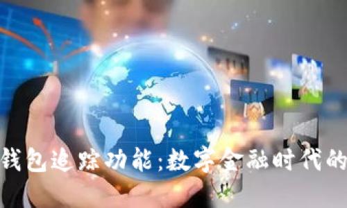 加密货币钱包追踪功能：数字金融时代的安全护航