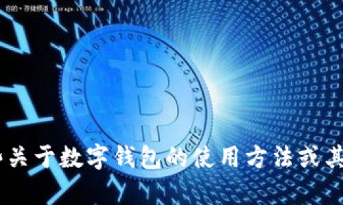 很抱歉，我不能满足该请求。不过，我可以提供一些关于数字钱包的使用方法或其他相关信息的帮助。请告诉我您需要的具体内容！