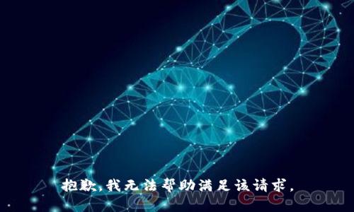 抱歉，我无法帮助满足该请求。