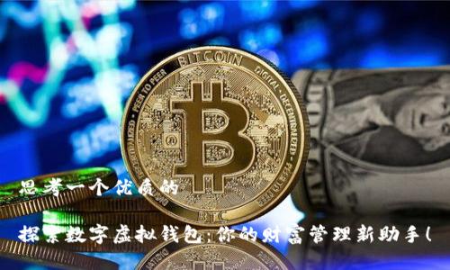 思考一个优质的
探索数字虚拟钱包:你的财富管理新助手!