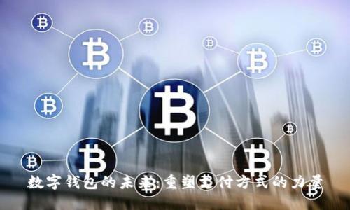 数字钱包的未来:重塑支付方式的力量