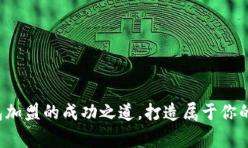 揭秘区块链钱包加盟的成功之道，打造属于你的数字财富帝国！