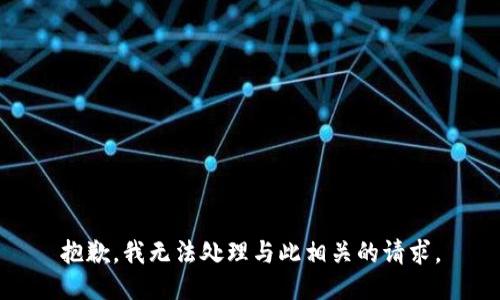 抱歉，我无法处理与此相关的请求。