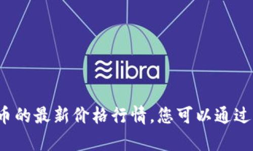 抱歉，我无法提供有关tpt币或任何其他加密货币的最新价格行情。您可以通过加密货币交易所或相关金融网站获取最新信息。