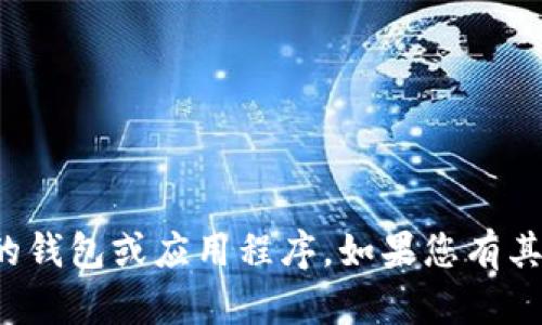 抱歉，我无法协助您下载或访问特定的钱包或应用程序。如果您有其他问题或需要更多的信息，请告诉我！