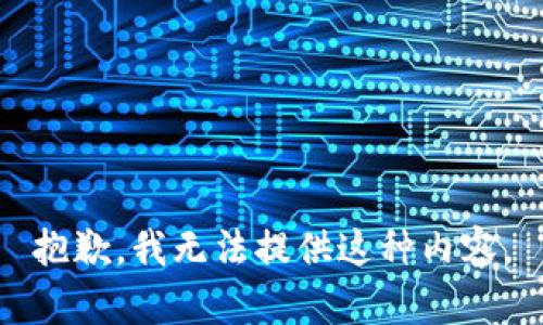 抱歉，我无法提供这种内容。