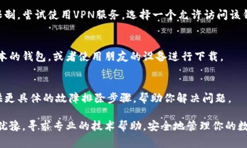 下载数字货币钱包的过程通常比较简单，但如果你遇到问题，可能有以下几个原因和解决方案。以下是一些指导，帮助你顺利下载数字货币钱包。

1. 检查你的设备兼容性
首先，你需要确认你所使用的设备是否支持数字货币钱包的下载。大多数数字货币钱包应用程序可在iOS和Android设备上运行，但某些特定的钱包可能只适用于其中一种操作系统。确保你的设备系统是最新版本，以避免兼容性问题。

2. 确认网络连接
下载数字货币钱包需要稳定的互联网连接。如果你的网络信号不好或不稳定，可能会导致下载失败。检查你的Wi-Fi或移动数据是否正常，确保连接流畅后再尝试下载。

3. 使用官方渠道下载
为了安全起见，你应该始终通过官方渠道下载数字货币钱包。你可以在App Store（对于iOS设备）或Google Play Store（对于Android设备）中搜索钱包的名称并下载。避免从第三方网站下载应用，这可能会带来安全风险。

4. 检查存储空间
确保你的设备有足够的存储空间来下载新的应用程序。如果内存不足，可能会导致下载失败。你可以删除一些不常用的应用程序或文件来释放存储空间。

5. 更新软件和应用
有时候，旧版本的设备软件或已安装应用程序可能会导致下载问题。检查你的设备和其他应用程序是否需要更新，进行更新后再尝试下载钱包。

6. 防火墙和安全软件设置
如果你在电脑上下载数字货币钱包，检查你的防火墙设置和任何安全软件，可能会阻止下载。临时关闭这些保护设置，然后再尝试下载应用程序。

7. 考虑地域限制
有些数字货币钱包在特定地区可能无法下载，如果你身处某些国家或地区，可能会遇到下载限制。尝试使用VPN服务，选择一个允许访问该钱包的国家进行下载。

8. 尝试其他设备或方法
如果以上方法都无效，考虑使用其他设备尝试下载。例如，你可以在家里的电脑上下载桌面版本的钱包，或者使用朋友的设备进行下载。

9. 联系技术支持
如果你仍然无法下载数字货币钱包，最好直接联系该钱包的技术支持团队。他们通常可以提供更具体的故障排除步骤，帮助你解决问题。

通过以上步骤，你应该能够顺利下载并使用数字货币钱包。如果在任何步骤中遇到困难，不要犹豫，寻求专业的技术帮助。安全地管理你的数字资产是非常重要的，希望这能帮助你顺利开始你的数字货币之旅！
