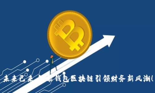 未来已来，智能钱包区块链引领财务新风潮！