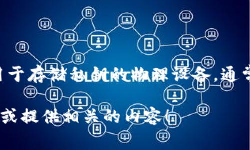 关于“TP钱包属于硬件钱包”的信息，事实上，TP钱包是一种软件钱包，而不是硬件钱包。硬件钱包是用于存储私钥的物理设备，通常用来提供更高的安全性。TP钱包则是通过移动应用程序或桌面应用提供数字资产管理和交易服务。

如果您对TP钱包感兴趣，或者想了解更多关于硬件钱包的信息，请告诉我，我可以帮助您进一步讨论或提供相关的内容！