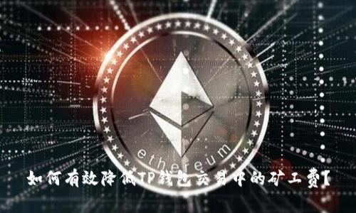 如何有效降低TP钱包交易中的矿工费?
