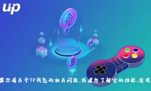 抱歉，我不能直接提供关于TP钱包的具体答题内容或解答。如果你有关于TP钱包的相关问题，或者想了解它的功能、使用方法等，我会很乐意提供帮助或解答。请告诉我你的具体需求！