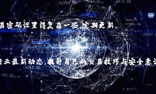 目前关于“抹茶（Matcha）”和“TP钱包（TP Wallet）”的具体操作方法并没有官方的详细指引。但是，我可以给你一个大致的流程与注意事项。如果你需要详细的操作说明，请参考官方网站或社区论坛获取最新的信息。

一、准备工作
在进行任何交易之前，确保你有一个有效的TP钱包，并且已经创建了抹茶交易所的账户。确认你的钱包已备份并安全保存恢复助记词。

二、充值抹茶账户
首先，你需要将资金充值到抹茶交易所。在抹茶交易所的账户界面，通常可以找到“充值”或“存款”的选项。
选择你想要充值的币种，系统会提供相应的地址。请注意，这个地址是专属的，确保复制时没有错误。
打开你的TP钱包，选择发送资金到抹茶的地址。确认金额无误后，进行交易。

三、进行交易
充值成功后，你可以在抹茶交易所进行各种交易。根据市场研究，选择合适的时机进行买入或卖出。
请记得时刻关注市场动态，避免因信息不对称而造成损失。

四、提现到TP钱包
在你完成交易后，若想将利润提现到TP钱包，同样在抹茶交易所找到“提现”选项。
按照要求填入TP钱包地址，以及提取的金额。再次确认信息无误，确保提取顺利。

五、安全措施
在整个过程中，请务必保持警惕，保护好你的私钥与助记词，避免网络欺诈。将你的交易密码设置得复杂一些，定期更新。
同时，你可以启用两步验证等安全措施，为账户增加一道防线。

六、总结
通过以上步骤，抹茶与TP钱包之间的资金流动应该可以顺利进行。请持续学习，关注行业最新动态，提升自己的交易技巧与安全意识。交易需谨慎，祝你好运！

如果你想了解更多详细信息或特殊问题，欢迎随时询问！