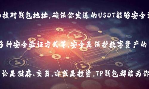 创建TP钱包（TokenPocket）中的USDT钱包并不是一件复杂的事情。以下是详细的步骤说明，帮助你顺利建立USDT钱包。

第一步：下载TP钱包
首先，你需要在手机上下载安装TP钱包。在手机的应用商店中搜索“TokenPocket”，找到对应的应用，点击下载。下载完成后，打开应用程序，准备进行钱包的创建。

第二步：注册新钱包
在TP钱包的主界面，你会看到“创建钱包”或“新建钱包”的选项。选择后，系统会要求你设置一个六位数字的密码，这是你的钱包安全的重要保障。在设置密码时，确保选择一个自己能记住但又不容易被他人猜到的组合。

第三步：备份助记词
创建钱包后，系统会生成一组助记词，通常是12个单词。这是你钱包的一把钥匙，务必妥善保管。如果你丢失了助记词，恢复钱包将变得非常困难。可以将这些助记词写在纸上，放在安全的地方，或者使用密码管理工具进行存储。

第四步：选择主网
在钱包创建完成后，你需要选择所需的区块链网络。对于USDT来说，TP钱包支持多个网络，如Ethereum（以太坊）、Tron（波场）等。你可以根据自己的需求选择合适的网络。在这里，我们以Tron网络为例进行说明。

第五步：添加USDT代币
钱包创建并选择网络后，需要添加USDT代币。在TP钱包的主界面，找到“添加代币”或“我的资产”选项，搜索“USDT”。确认后，向钱包中添加USDT代币。这一步确保你能够在钱包内管理和使用USDT。

第六步：进行首次充值
完成以上步骤后，你可以通过交易所或者其他方式向你的USDT钱包充值。确保选择正确的网络转账，以避免资金损失。在转账时，仔细核对钱包地址，确保你发送的USDT能够安全到达目的地。

第七步：安全使用
在使用TP钱包进行USDT的交易时，你需要注意几个安全事项。比如，不要随意点击不明链接，定期更新应用程序，保持手机安全，设置多种安全验证方式等。安全是保护数字资产的第一要义。

总结
以上就是在TP钱包中创建USDT钱包的详细步骤。通过简单的几个步骤，你可以拥有自己的USDT钱包，并开始体验数字货币的魅力。无论是储存、交易，亦或是投资，TP钱包都能为你的数字资产提供安全和便利。记得在操作时，始终保持警惕，保护好自己的私钥和助记词，让你的数字财富在安全的环境中茁壮成长。