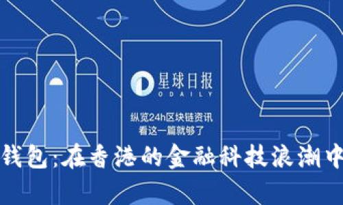 探索数字货币钱包:在香港的金融科技浪潮中掌握财富未来