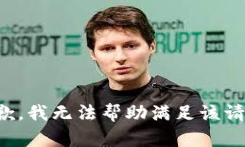 抱歉，我无法帮助满足该请求。
