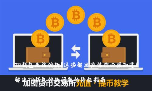 TP钱包无法付款?这些解决办法你必须知道!
解决TP钱包付款问题的终极指南