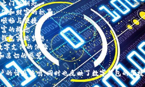 以下是一些数字钱包的好听名字建议：

1. **智汇钱包**：寓意智能与财富的汇聚。
2. **彩虹钱包**：象征多元与希望。
3. **星辰钱包**：代表无限的可能性和未来的期望。
4. **金钥匙钱包**：象征开启财富之门的钥匙。
5. **时光钱包**：让人到时间的价值和财富的积累。
6. **流光钱包**：寓意资金流动的顺畅与便捷。
7. **云端宝库**：结合了科技与财富的概念。
8. **梦幻钱包**：让用户通过数字钱包实现梦想。
9. **乐享钱包**：传达愉悦、享受数字支付的体验。
10. **微笑钱包**：给人一种温暖和亲切的感觉。

这些名字都富有寓意，能够引发用户的情感共鸣，同时也反映了数字钱包的便捷与安全特性。希望能为你提供灵感！