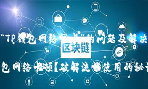 关于“TP钱包网络很卡”的问题及解决方案
TP钱包网络卡顿?破解流畅使用的秘诀