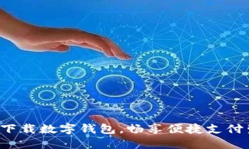 轻松下载数字钱包,畅享便捷支付生活!