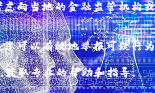 对于“tp钱包怎么举报”的问题，建议您可以参考以下步骤进行举报：

### 一、了解举报的必要性
在数字货币及其钱包的使用过程中，有时可能会遇到诈骗、违法行为或者其他不良事件。在此时，及时举报不仅可以保护您自己，还可以保护其他用户不受侵害。

### 二、收集证据
在您准备举报之前，确保您已经收集了足够的证据。这些证据可能包括：
1. 交易记录，包括时间、金额、交易对方地址等。
2. 截图，记录下与对方的聊天记录或交易记录。
3. 任何相关的邮件、通知或公告。

### 三、联系 tp 钱包客服
1. **访问官方网站**：首先，您需要访问 tp 钱包的官方网站，查找客服联系方式。
2. **寻找举报渠道**：通常，在网站的“帮助中心”或“联系我们”页面可以找到举报的相关信息。
3. **撰写举报内容**：在联系客服时，清晰地说明您的举报原因，附上之前收集的证据。

### 四、通过社交媒体或社区举报
许多数字货币钱包也活跃在社交媒体上，您可以在他们的官方账号上留言，或者在相关的社区论坛上发布您的举报信息。这可以引起更广泛的关注。

### 五、向相关监管机构举报
如果您遭遇的情况比较严重，如涉及诈骗或其他违法行为，可以考虑向当地的金融监管机构或警方报告。

### 总结
举报行为对于维护数字货币环境的健康非常重要。通过上述步骤，您可以有效地举报可疑行为，保护自己及他人的利益。

如果您需要更详细的协助，建议直接与 tp 钱包的客服团队联系，获取专业的帮助和指导。