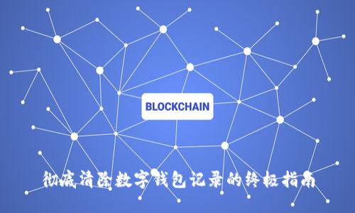 彻底清除数字钱包记录的终极指南