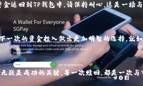 如何在TP钱包中成功赎回资金池？

在数字货币的世界中，资金池（Liquidity Pool）作为流动性的重要来源，吸引了越来越多的用户参与。TP钱包作为一个受欢迎的数字货币钱包，其操作流程对用户而言至关重要。本文将逐步为您详细解读在TP钱包中赎回资金池的具体操作步骤。

第一步：了解资金池的基本概念

在您决定赎回资金池之前，首先需明确“资金池”这一概念。可以想象成一个知识丰富的小镇，镇上有各类商铺，每家商店都有自己的商品。然而，这些商品很少有人单独拥有。相互之间的交流与分享，形成了一个丰富的产品池。对于加密货币而言，资金池是用户将自己的代币存入池中，以换取相应的流动性和收益。

TP钱包的资金池往往供用户进行交易、借贷等操作，提升整个平台的流动性和活跃度。然而，投入资金池，同时也意味着您需了解如何高效地进行资金的赎回。

第二步：登录TP钱包

打开TP钱包的应用程序，您将看到一个简洁的界面，它如同晨曦中的湖面，波澜不惊，却蕴藏着无数机会。输入您的账户信息，确保您的密码无误，然后点击登录。如果您还未注册，建议您先进行账户的创建，并确保妥善保存您的助记词。

第三步：找到资金池选项

登录成功后，您将进入主界面。请仔细观察，寻找“资金池”或“流动池”的选项，通常会显示在主菜单或“投资”版块中，如同在茫茫书海中寻找一本珍贵的书籍。点击进入后，您将看到自己所参与的资金池及其相关的收益详情。

第四步：选择赎回资金池

在资金池的页面中，您会看到与您投资相关的各种池子。选择您要赎回的资金池，点击进入，并查看详细信息。此时，系统会展现当前您的可赎回余额、手续费以及流动性比例等指标。了解这些信息，就像在欣赏一幅精美的油画，您需要洞察每个细节，才能做出最佳决策。

第五步：确认赎回及手续费

确认无误后，您可以选择赎回的金额。请注意，部分资金池可能会收取一定的手续费，类似于商店在 sale 期间对折扣产品的一些隐藏收费。确保您了解这些费用，直到确认最终的赎回金额。接着，点击“赎回”按钮，系统将引导您完成后续的操作。

第六步：设置交易密码或双重认证

在进行资金操作时，为了保护用户的资产安全，TP钱包会要求您输入交易密码或进行双重认证。请仔细输入，确保每一个字符都无误。这一步骤就如同在夜中穿过繁华的市集，您需要时刻保持警惕，以防意外的危险。

第七步：查看赎回状态

提交赎回请求后，稍作等待，您便能在资金池页面或交易记录中查看到赎回的状态。若一切顺利，您将在几分钟至几小时内看到您的资金返回到TP钱包中。请保持耐心，这是一场与时间的博弈，等待成果的愉悦往往源于智慧的决定。

第八步：未来交易策略

赎回资金池后，不妨反思一下此次操作的得失，尝试未来的交易活动。您可以考虑查看市场数据，了解不同资金池的收益情况，以便为下一次的资金投入做出更加明智的选择。就如同一位旅行者经过一段风景优美的旅程，回望已经走过的路，总能发现新的启发与成长。

总结

通过以上步骤，相信您对如何在TP钱包中赎回资金池已经有了清晰的认识。在快速变化的数字货币市场中，稳健的操作与清晰的思路无疑是成功的关键。每一次赎回，都是一次与市场对话的机会，再次证明了知识与经验的重要性。记得关注市场动向，保持学习的姿态，愿您在加密世界中乘风破浪，乘势而上。