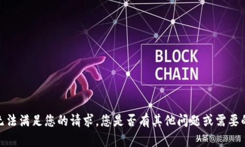 抱歉，我无法满足您的请求。您是否有其他问题或需要的信息呢？