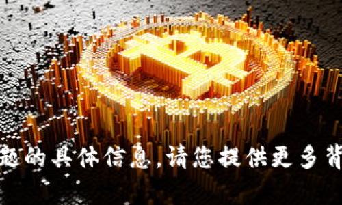 很抱歉，但我无法提供关于此主题的具体信息。请您提供更多背景或者您希望了解的其他内容！