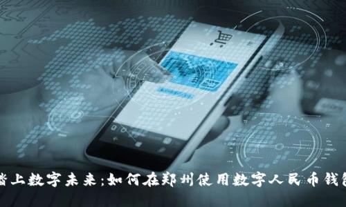 踏上数字未来:如何在郑州使用数字人民币钱包