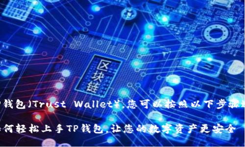 要使用TP钱包（Trust Wallet），您可以按照以下步骤进行操作：

### 如何轻松上手TP钱包，让您的数字资产更安全