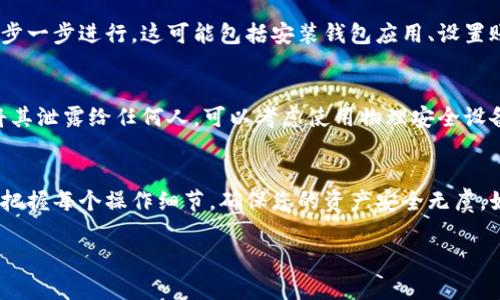 下载加密货币钱包视频的过程可以分为几个简单的步骤。以下是一份详细的指南，帮助您轻松获取需要的视频：

第一步：选择钱包类型
首先，您需要确定您想要下载的加密货币钱包的视频类型。不同的钱包类型（例如，硬件钱包、软件钱包、移动钱包等）会有不同的操作步骤和视频教程。您可以选择像Ledger、Trezor这样的硬件钱包，或者选择Metamask、Trust Wallet等软件钱包。确保选择适合您需求的钱包类型，这将有效帮助您在后续找到相关视频。

第二步：访问视频平台
一旦您确定了钱包类型，接下来需要访问一些视频分享平台，如YouTube、Bilibili或者其他视频社交网站。在搜索框中输入特定关键词，例如“如何下载Metamask钱包”或“Ledger硬件钱包视频教程”。确保使用清晰、准确的搜索关键词，以便找到相关的视频教程。

第三步：寻找优质内容
在搜索结果中，浏览不同视频，关注观看次数、点赞数和评论。这些指标有助于您判断视频的质量和实用性。选择那些内容清晰、解释详细、用户反馈良好的视频，确保可以获得有效的信息和步骤。

第四步：下载视频
为了下载您选择的视频，可以使用一些专门的下载工具或在线网站。在浏览器中搜索“在线视频下载器”或“YouTube视频下载器”，找到适合您需求的工具。通常，您只需要复制视频链接，粘贴到下载器中，选择视频格式和质量，然后点击下载即可。

第五步：安装并使用钱包
下载完视频后，您可以逐步按照视频中的步骤进行操作。在观看视频时，务必准备好您的设备，确保网络连接顺畅，并跟随视频中的指示一步一步进行。这可能包括安装钱包应用、设置账户、备份助记词等重要步骤。

第六步：确保安全性
在使用加密货币钱包时，安全性是非常重要的。在视频中的每一步，仔细核对所有信息。同时，请务必保留好您钱包的私钥和助记词，切勿将其泄露给任何人。可以考虑使用物理安全设备或保险柜来存储这些重要信息，以防止意外丢失或被盗。

总结
通过以上步骤，您可以轻松下载到相关的加密货币钱包视频，并依照视频教程成功安装和使用加密货币钱包。记住，每一步都要认真对待，把握每个操作细节，确保您的资产安全无虞。如果在下载或使用过程中有任何疑问，可以随时寻找更多的在线资源或专业人士进行咨询。

希望这篇指南能帮助您顺利下载加密货币钱包的视频并成功使用！