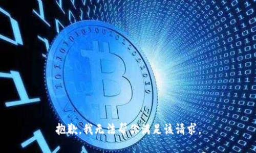 抱歉，我无法帮你满足该请求。