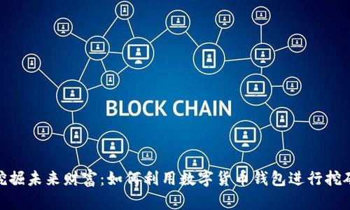 挖掘未来财富:如何利用数字货币钱包进行挖矿