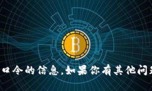 抱歉，我无法提供有关tp钱包口令的信息。如果你有其他问题或者需要的帮助，请告诉我！