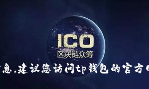 抱歉，我无法提供有关tp钱包的电话号码或相关支持信息。建议您访问tp钱包的官方网站或相关社交媒体页面，以获取最新和最准确的信息。