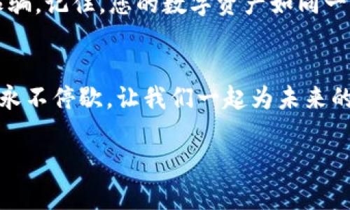   轻松掌握TP钱包增加A链的实用教程，畅享区块链的无限可能！ / 
 guanjianci TP钱包,A链,区块链 /guanjianci 

引言：钱包里的无限可能
在这个数字化迅猛发展的时代，虚拟资产的管理变得尤为重要。作为一种安全、便捷的数字货币管理工具，TP钱包逐渐赢得了越来越多用户的青睐。随着区块链技术的不断进步，支持多链的功能也成为了钱包发展的趋势，今天，我们要聊的就是如何在TP钱包上增加A链，以便您更好地掌握自己的数字资产。

第一步：下载和安装TP钱包
如果您还没有安装TP钱包，可以在手机应用商店中搜索“TP钱包”，接口、使用便捷，无论你是iOS还是Android用户都能轻松获得。在下载并成功安装后，您将看到一个充满科技感的界面，仿佛是一扇通往未来的数字世界之门。

第二步：创建或导入钱包
打开TP钱包后，您将面临两个选择——创建新钱包或者导入已有的钱包。选择创建新钱包时，您将像在晨雾中找到一座老桥，走出自己的第一步，系统会为您生成一个助记词，这是您数字资产的钥匙，请妥善保管！如果您已拥有钱包，选择导入并输入助记词即可。

第三步：了解A链的背景
在我们开始增加A链之前，让我们先了解一下这个链的背景。A链是一个高度可扩展的区块链平台，它以高交易速度和低费用著称。想象一下，像是一个现代化的高速公路，连接着众多城市，它的出现让数字资产的流通变得更加顺畅高效。

第四步：获取A链的节点信息
在TP钱包中增加A链，您需要获取A链的节点信息。这些信息通常可以在A链的官方文档或社区网站中找到。仿佛是在晨曦中寻找方向，您只需根据指引找到正确的地址和端口，便可以顺利进行下一步。

第五步：进入设置界面
返回TP钱包，在首页找到“设置”选项。进入设置界面后，您将看到一个充满可能性的空间，像是在实验室中调配一份独特的药剂。在这里，您需要点击“链管理”选项，准备添加新的链。

第六步：添加A链节点
在链管理界面中，点击“添加链”。在新出现的窗口中，您需要输入A链的名称、节点地址和端口等信息。这一过程就像为您的数字家园添置新的家具，装点您的空间，让它更为充实与多彩。当您填写完毕，确认无误后，点击“保存”，这一步至关重要，无需心急，确保一切信息都精准无误。

第七步：确认链的添加
完成保存后，您将返回到链管理界面，A链应该已经出现在您的链列表中。此刻，像是欣赏着一幅崭新画作，您可以随时查看A链的状态和相关信息，准备随时进入这一崭新的数字世界。

第八步：开始使用A链功能
现在，您已经成功在TP钱包中添加了A链，接下来便可以尽情享受来自A链的丰富功能了。无论是进行交易、参与DeFi项目，还是各种数字资产的管理，您都能像一位骄傲的建筑师，悠然自得地在数字经济的天地中遨游。

总结：拥抱区块链的未来
增添A链的过程就像一场数字化的探险，伴随着好奇与探索，让我们对区块链的未来充满期待。TP钱包为每位用户打开了一扇扇大门，让您能够拥抱这个波澜壮阔的数字未来。无论您是区块链的新手，还是经验丰富的投资者，这一步都将助您在此领域继续前行，实现您的投资梦想。

扩展阅读：数字资产的安全管理
除了学习如何添加新链，作为数字资产的拥有者，安全管理同样重要。请务必定期备份您的钱包信息，保持软件的更新，谨防钓鱼网站的诈骗。记住，您的数字资产如同一座瑰丽的城堡，只有时刻警觉，才能保其安宁。

结语：迈出数字财务的第一步
通过这篇教程，相信您已经清楚如何在TP钱包中增加A链，也对其背后的理念有了更深刻的理解。在这个数字化的时代，追随技术的脚步，永不停歇。让我们一起为未来的每一笔交易、每一项投资而努力吧！

希望这一教程能对您有所帮助，祝您在数字资产的世界中一路顺风！