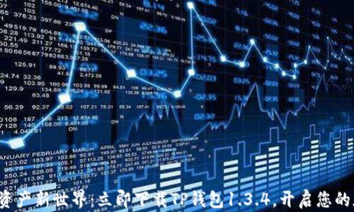 探索数字资产新世界:立即下载TP钱包1.3.4,开启您的加密之旅!
