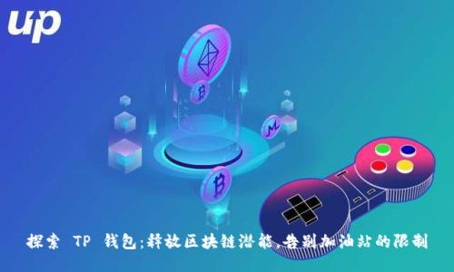 探索 TP 钱包:释放区块链潜能,告别加油站的限制