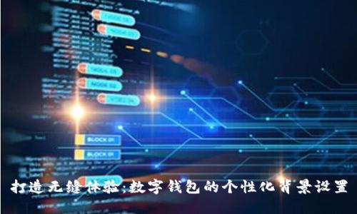 打造无缝体验:数字钱包的个性化背景设置