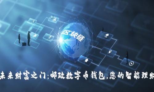 开启未来财富之门:邮政数字币钱包,您的智能理财伙伴