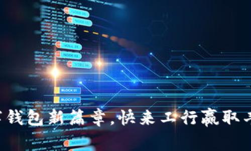 开启数字钱包新篇章,快来工行赢取丰厚大奖!