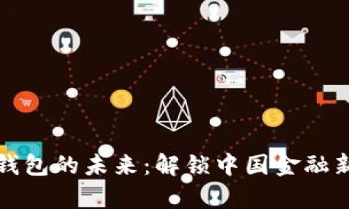 数字钱包的未来:解锁中国金融新篇章