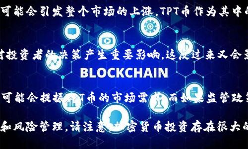 关于TPT币（TokenPocket Token）的价格预测问题，由于加密货币市场的波动性极高，很难给出一个准确的价格预测。TPT的未来价格将受到多种因素的影响，包括市场情绪、项目的技术进展、团队的执行能力以及全球监管环境等。

以下是几个可能影响TPT币价格的因素：

市场需求与供给
TPT币的价格最终由市场供求决定。如果越来越多的用户对TokenPocket的服务和功能表现出需求，那么TPT的价格有可能上涨。反之，如果市场供给过剩或需求下降，价格可能会下跌。

技术进展与更新
TokenPocket团队的技术进步和产品更新会直接影响TPT币的价值。如果团队能够推出具有竞争力的新功能或狠抓技术难点，可能会吸引更多用户，进而推动价格上涨。

整体市场趋势
加密货币市场的整体表现也会显著影响TPT币的价格。例如，如果比特币或以太坊表现强劲，可能会引发整个市场的上涨，TPT币作为其中的一员也可能受益。

投资者情绪
在加密货币市场中，投资者情绪波动很大。新闻报道、社交媒体上的讨论以及市场人气都会对投资者的决策产生重要影响，这反过来又会影响TPT的价格。

监管政策的变化
各国对加密货币的监管政策变化也会对市场情绪造成影响。如果某个国家出台了利好政策，可能会提振TPT币的市场需求；而如果监管政策趋紧，可能会抑制价格。

总之，预测TPT币能够涨到多少非常复杂，建议投资者如果决策，请务必做好充分的市场调研和风险管理。请注意，加密货币投资存在很大的风险，投资前请做好财务规划并咨询专业意见。