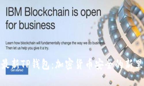 探索最新TP钱包:加密货币安全的新里程碑
